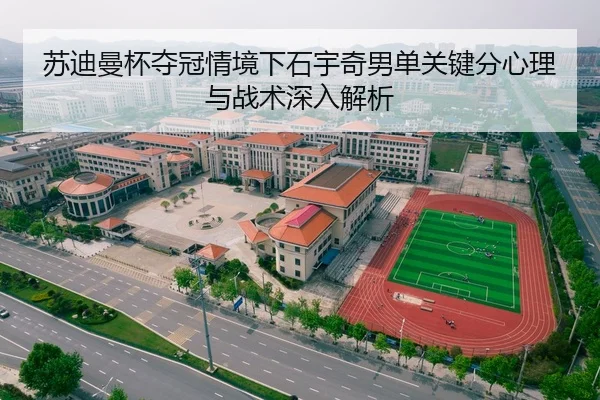 苏迪曼杯夺冠情境下石宇奇男单关键分心理与战术深入解析
