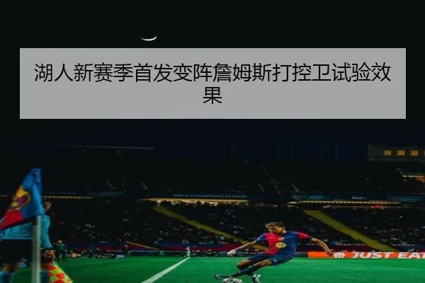 湖人新赛季首发变阵詹姆斯打控卫试验效果
